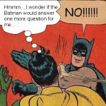 Batman and Robin-will Batman answer one more question for me